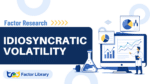 Factor Research – The Foundations of Idiosyncratic Volatility
