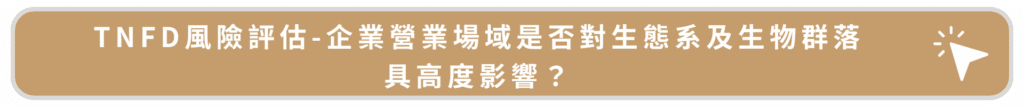 TNFD風險評估-企業營業場域是否對生態系及生物群落具高度影響？